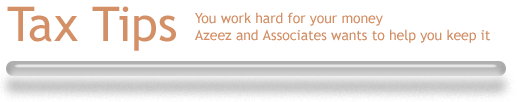 Tax Tips.  You work hard for your money.  Azeez and Associates wants to help you keep it